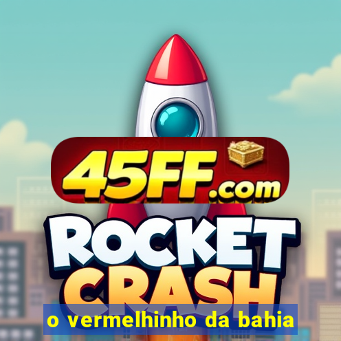o vermelhinho da bahia